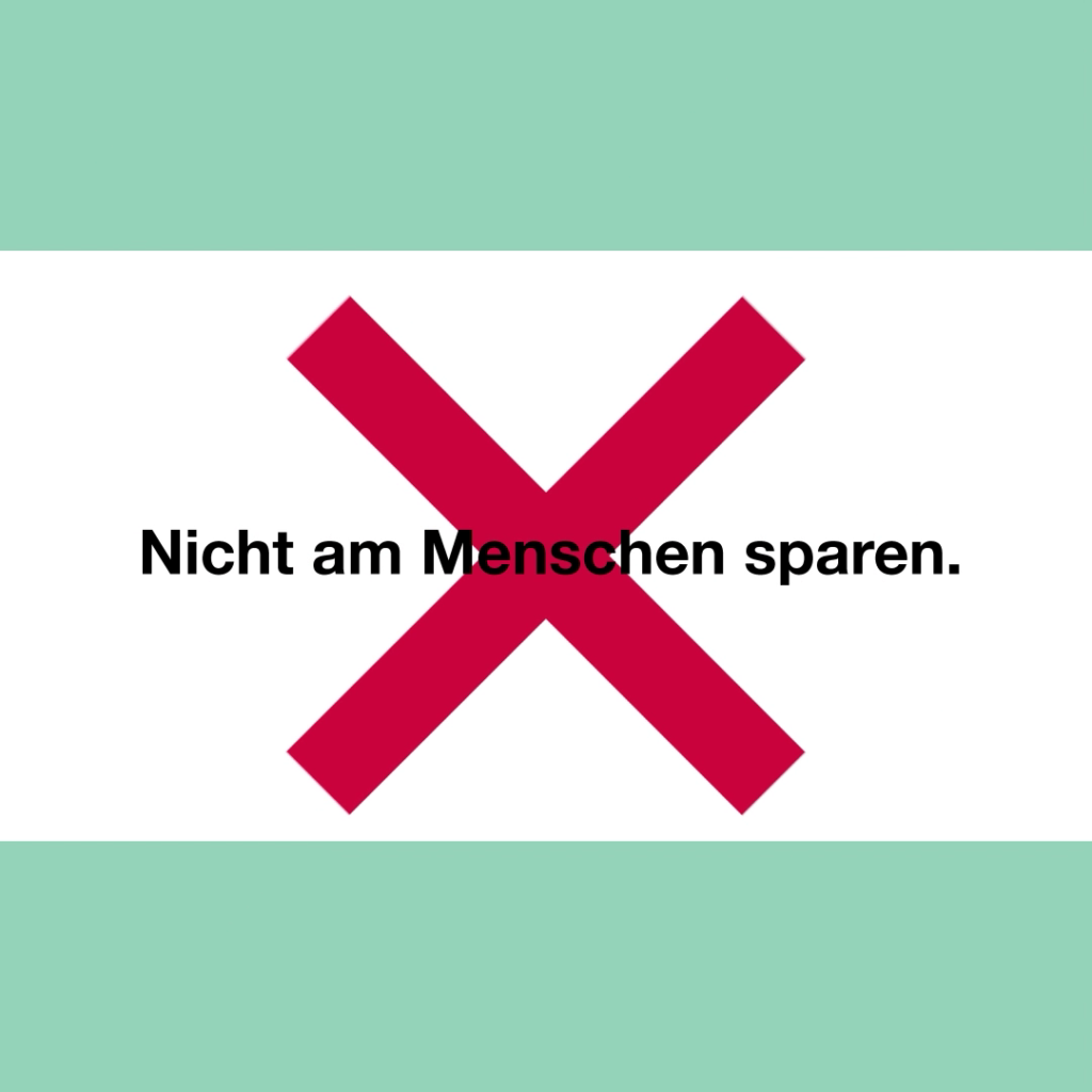 Ein rotes X auf weißem Hintergrund mit der Botschaft: Nicht am Menschen sparen.